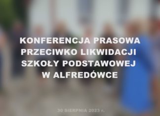 2023.08.30 – KONFERENCJA PRASOWA NA TEMAT LIKWIDACJI SZKOŁY PODSTAWOWEJ W ALFREDÓWCE