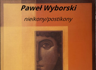 “NIEIKONY/POSTIKONY” AUTORSTWA PAWŁA WYBORSKIEGO