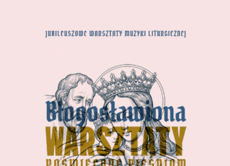 “BŁOGOSŁAWIONA” – JUBILEUSZOWE WARSZTATY MUZYKI LITURGICZNEJ W TARNOBRZEGU